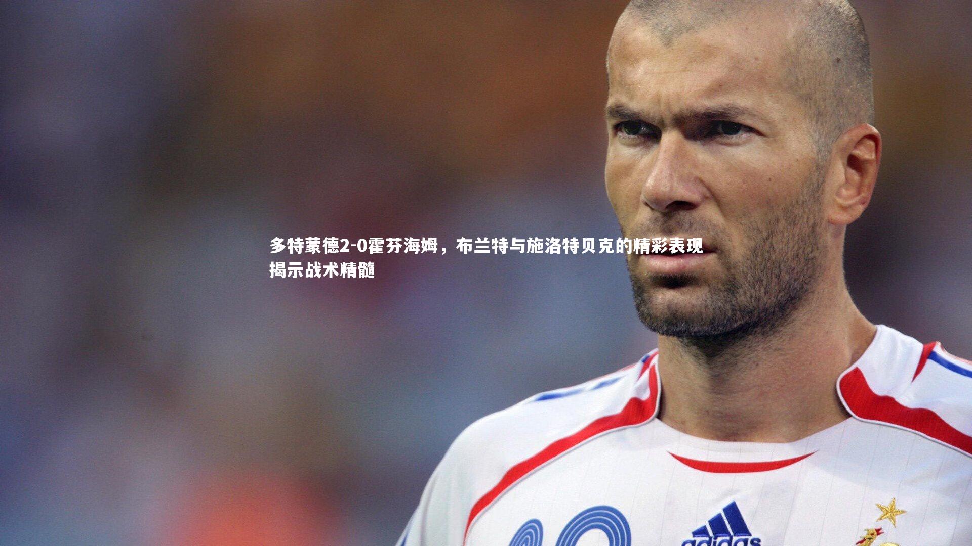 多特蒙德2-0霍芬海姆,布兰特与施洛特贝克的精彩表现揭示战术精髓