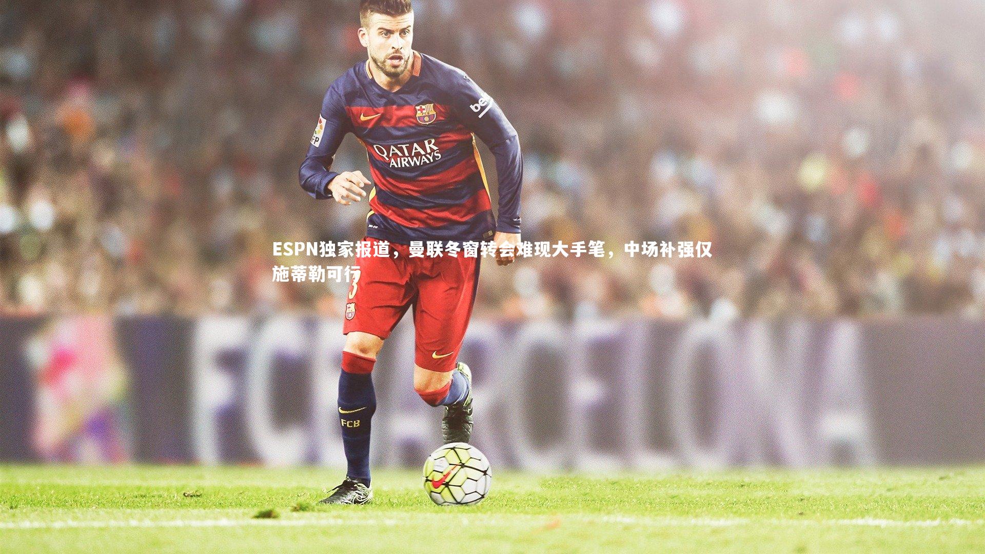 ESPN独家报道，曼联冬窗转会难现大手笔，中场补强仅施蒂勒可行