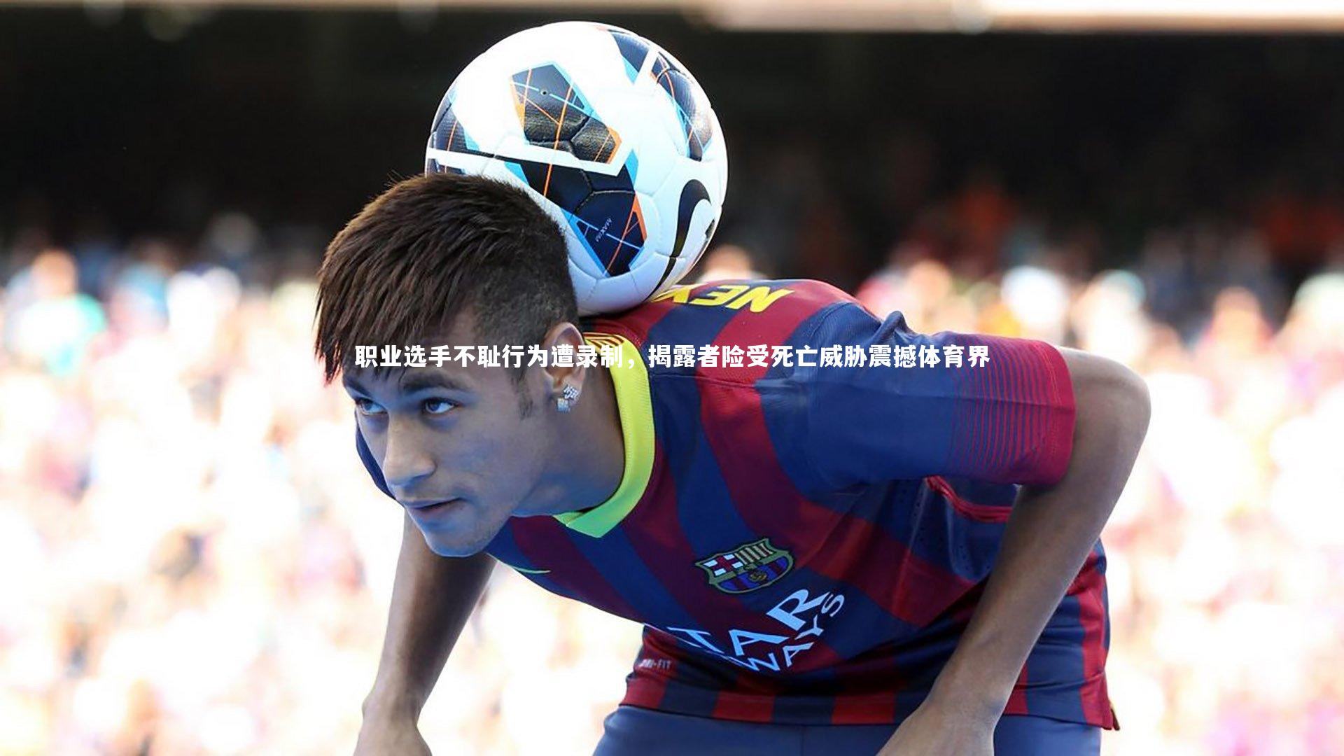职业选手不耻行为遭录制，揭露者险受死亡威胁震撼体育界