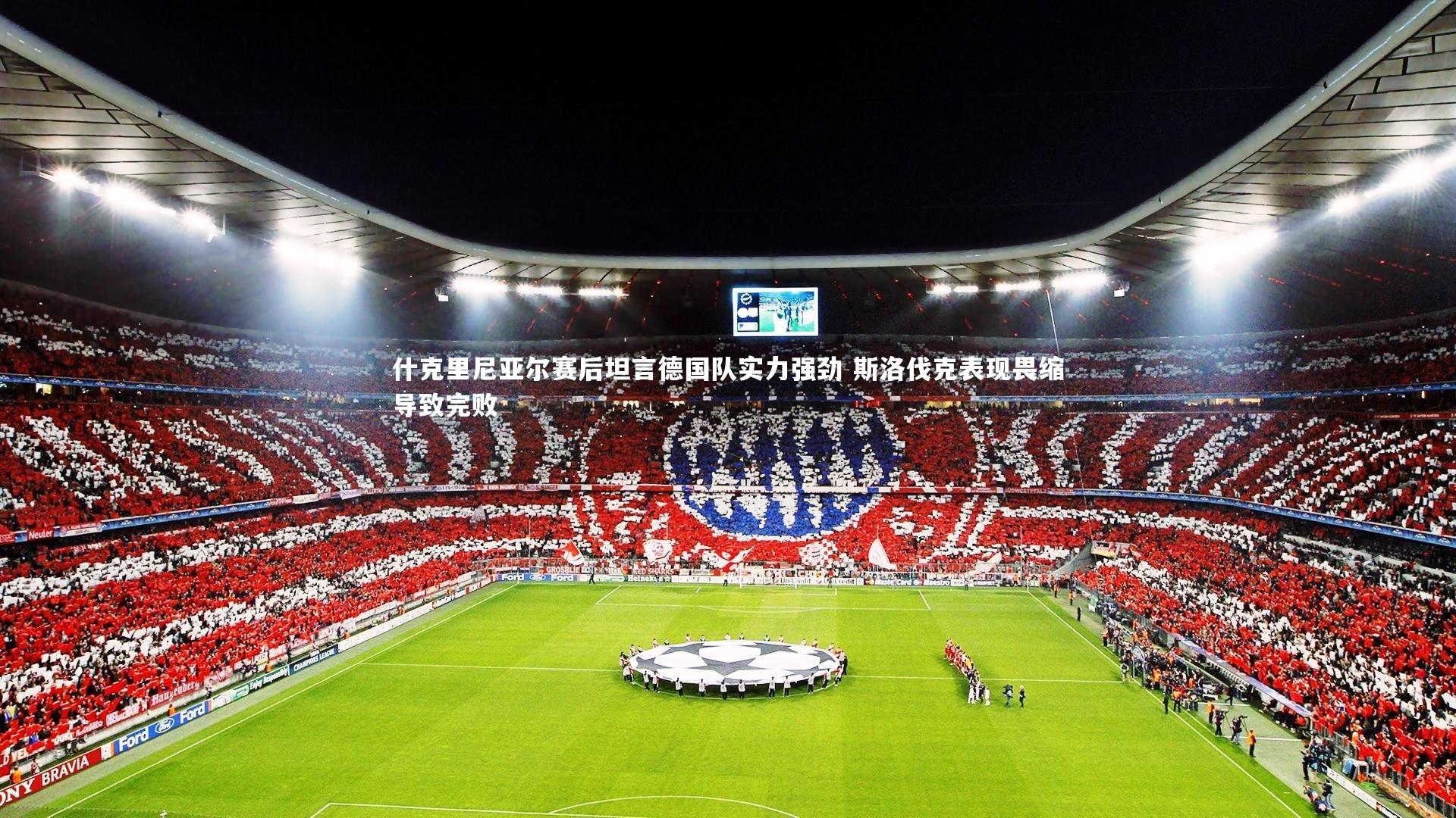 什克里尼亚尔赛后坦言德国队实力强劲 斯洛伐克表现畏缩导致完败